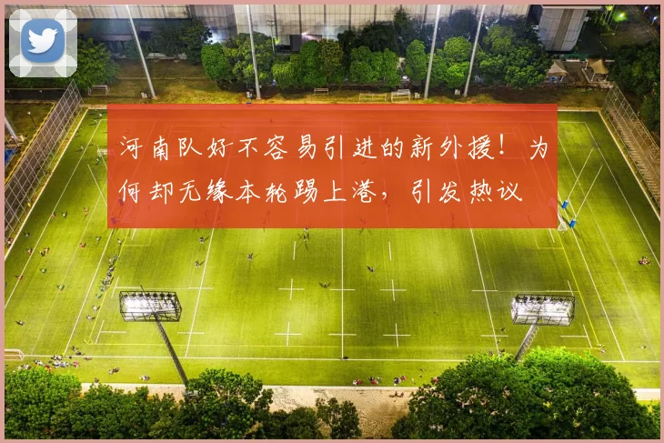 河南队好不容易引进的新外援！为何却无缘本轮踢上港，引发热议