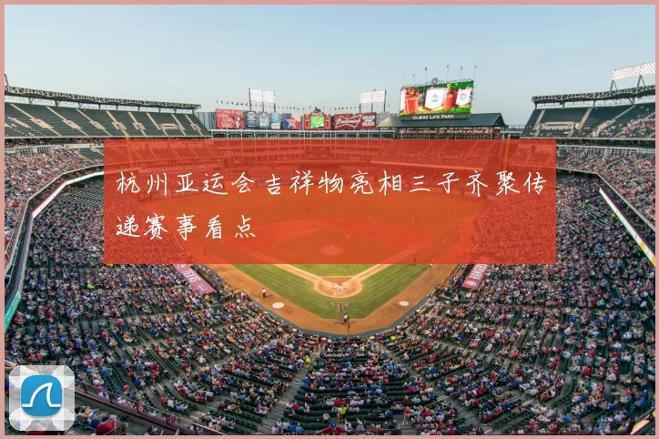 杭州亚运会吉祥物亮相三子齐聚传递赛事看点