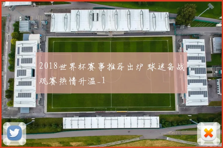 2018世界杯赛事推荐出炉 球迷备战观赛热情升温_1