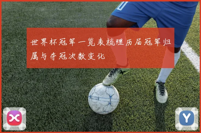 世界杯冠军一览表梳理历届冠军归属与夺冠次数变化